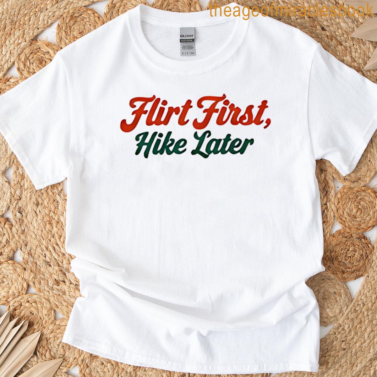 Flirt First Hike Later T-shirt