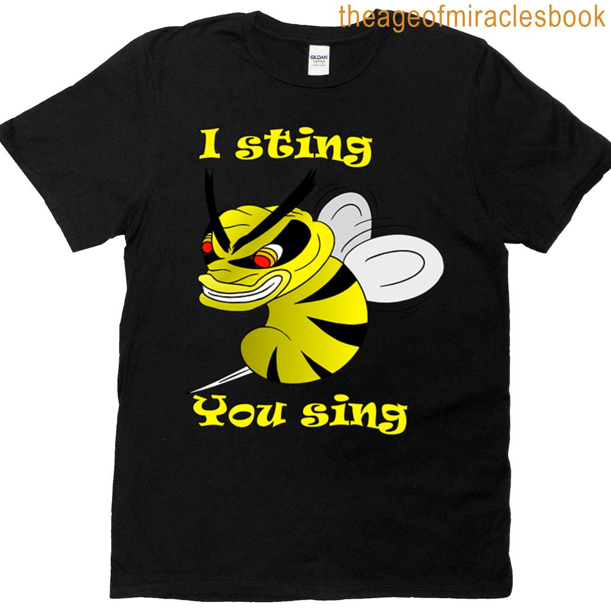 Honey Bee I Sting You Sing T-shirt