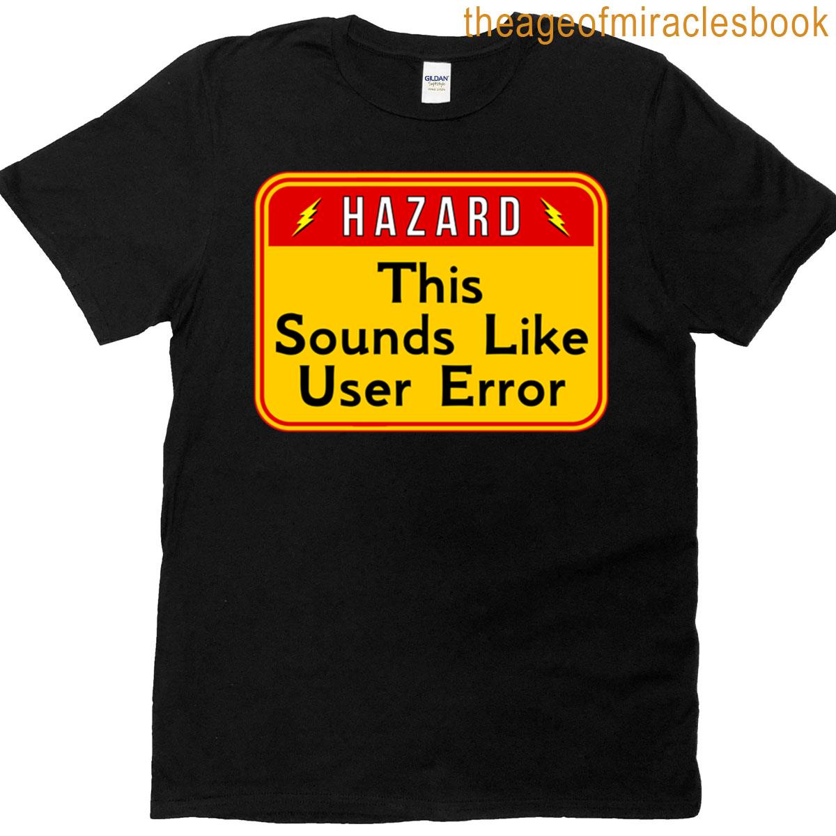 Hazard This Sounds Like User Error – Funny Warning Signs T-shirt