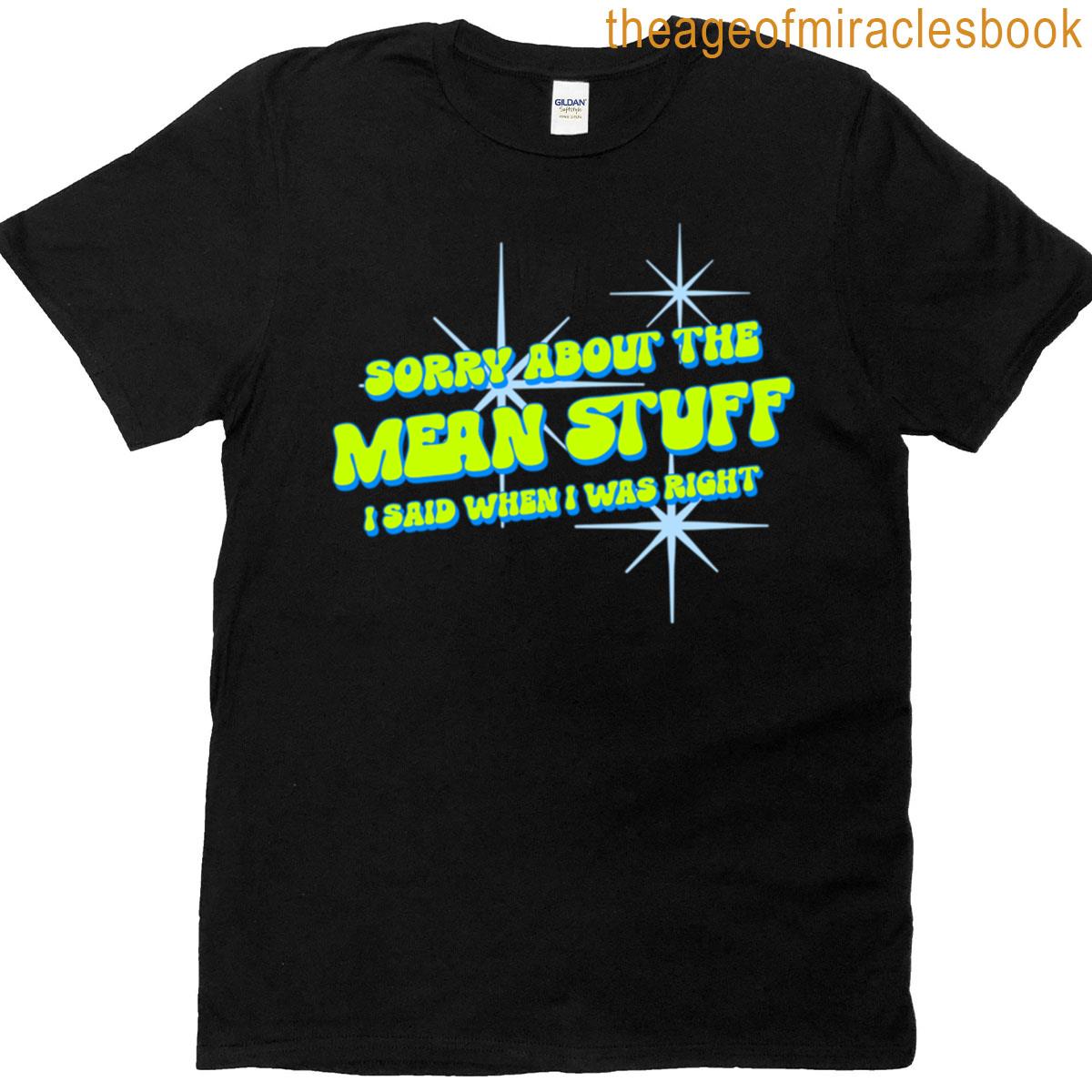 Sorry About The Mean Stuff I Said T-shirt