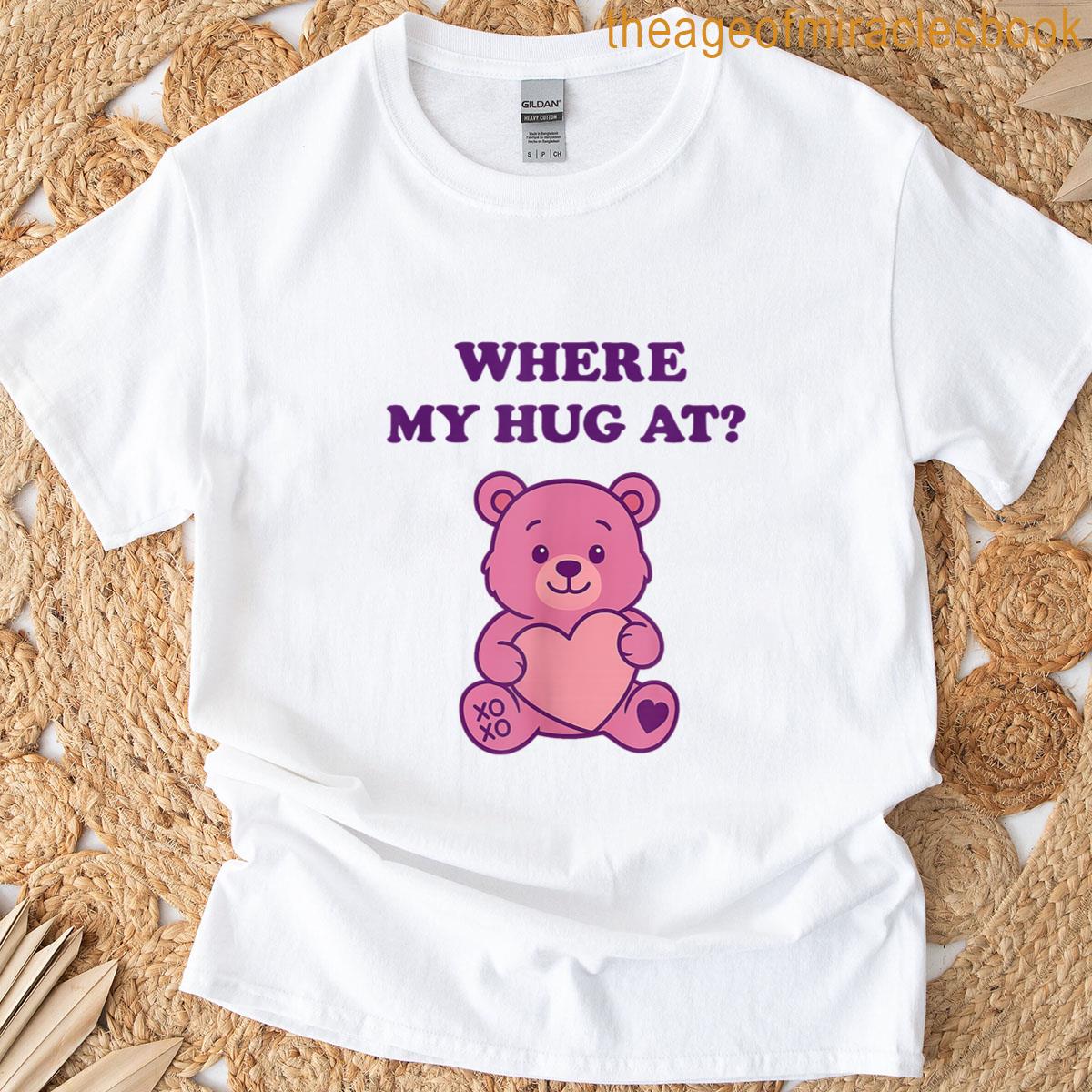Where My Hug At Cute Teddy Bear T-shirt