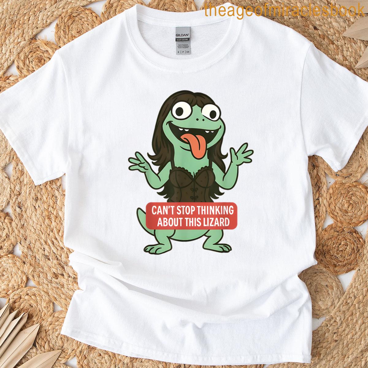 Cant Stop Thinking About This Lizard Funny Lizard Meme T-shirt