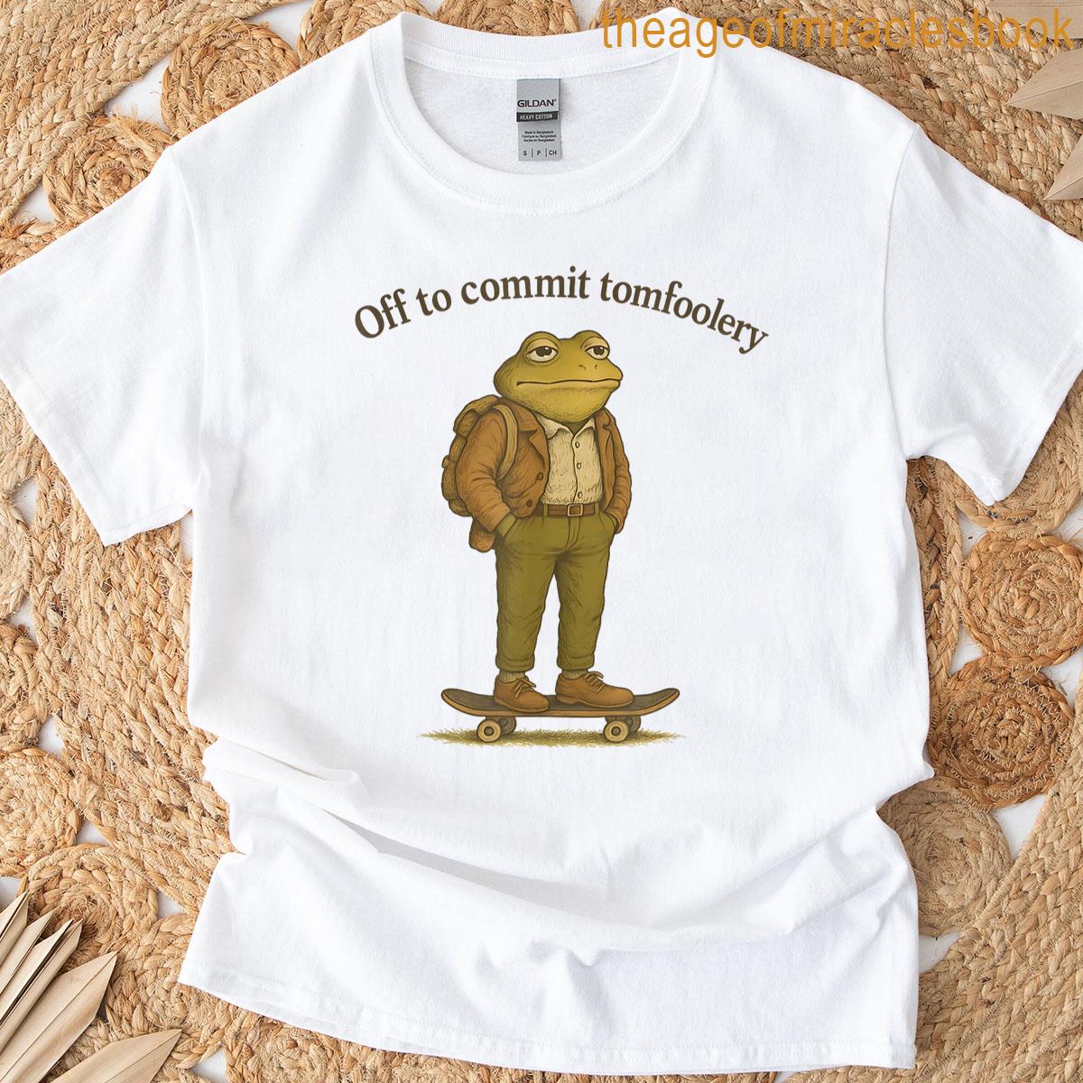 Funny Frog Meme Silly Dark Humor Off To Commit Tom Foolery T-shirt