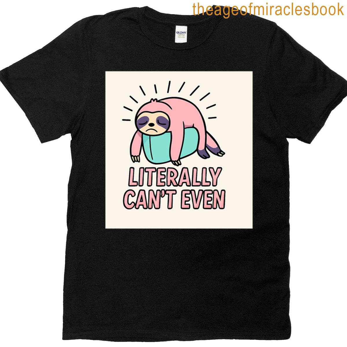 Literally Cant Even Move You Know — T-shirt