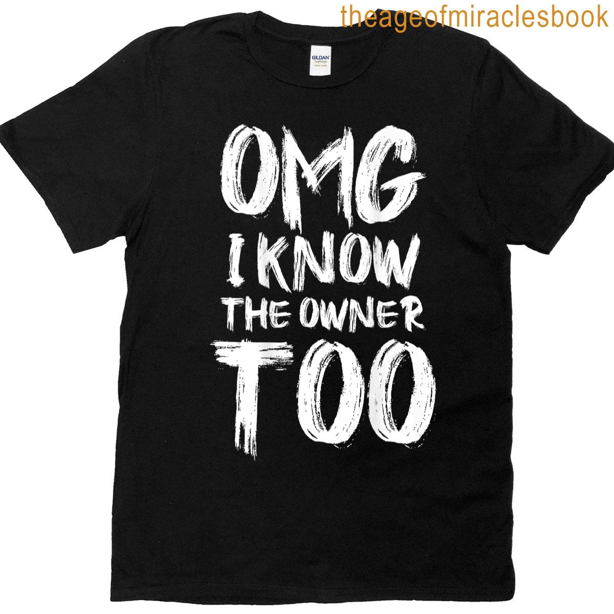 Omg I Know The Owner Too On Back T-shirt