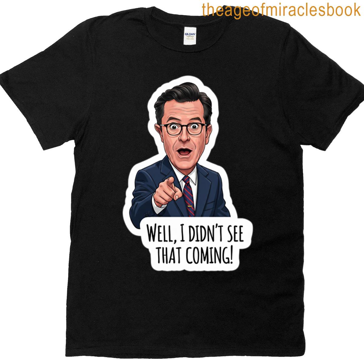 Stephen Colbert Didnt See That Coming T-shirt