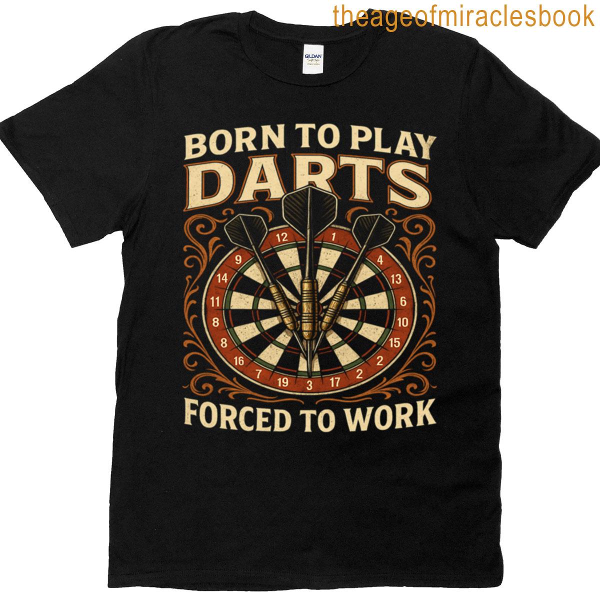 Born To Play Darts Forced To Work T-shirt