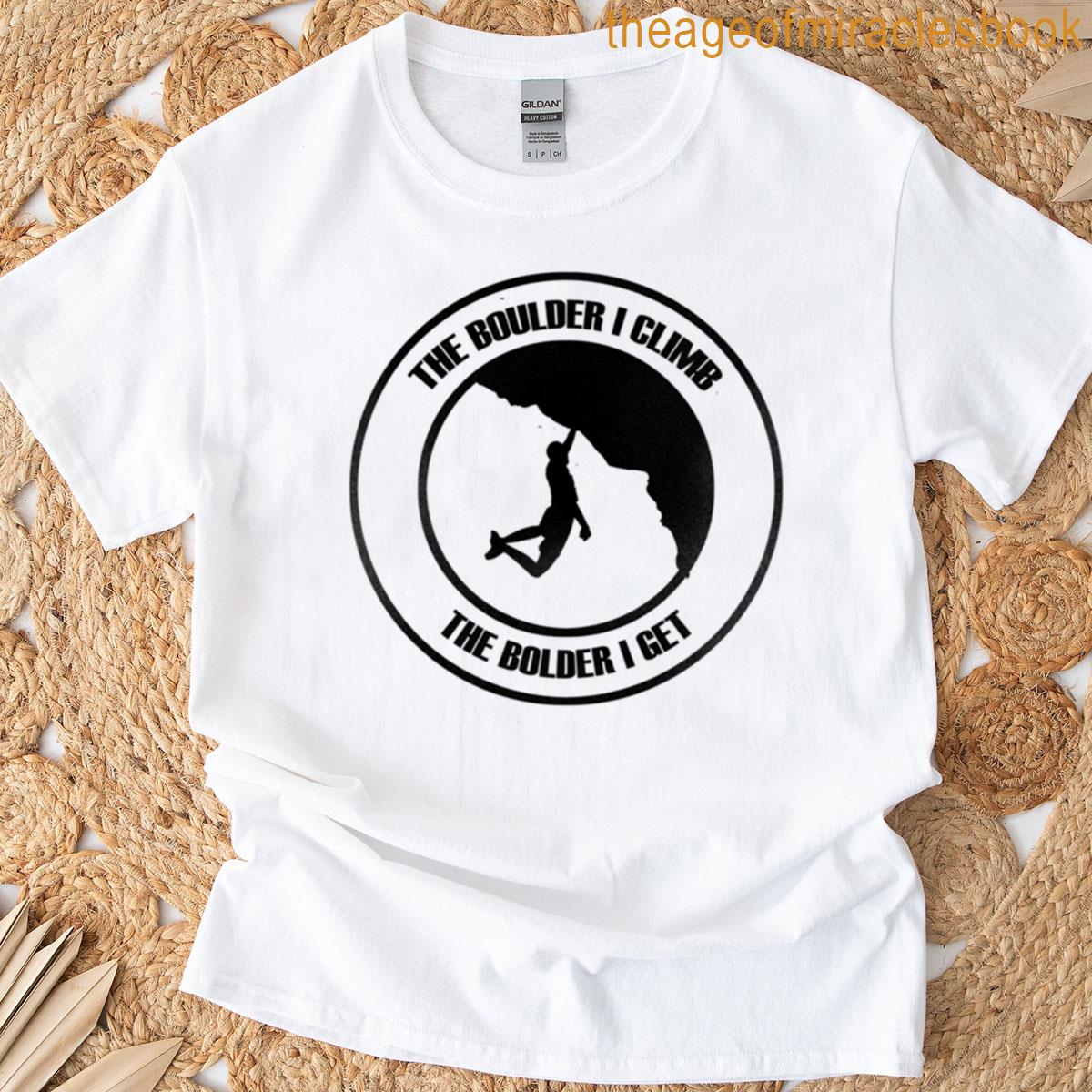 Boulder I Climb Bolder I Get T-shirt