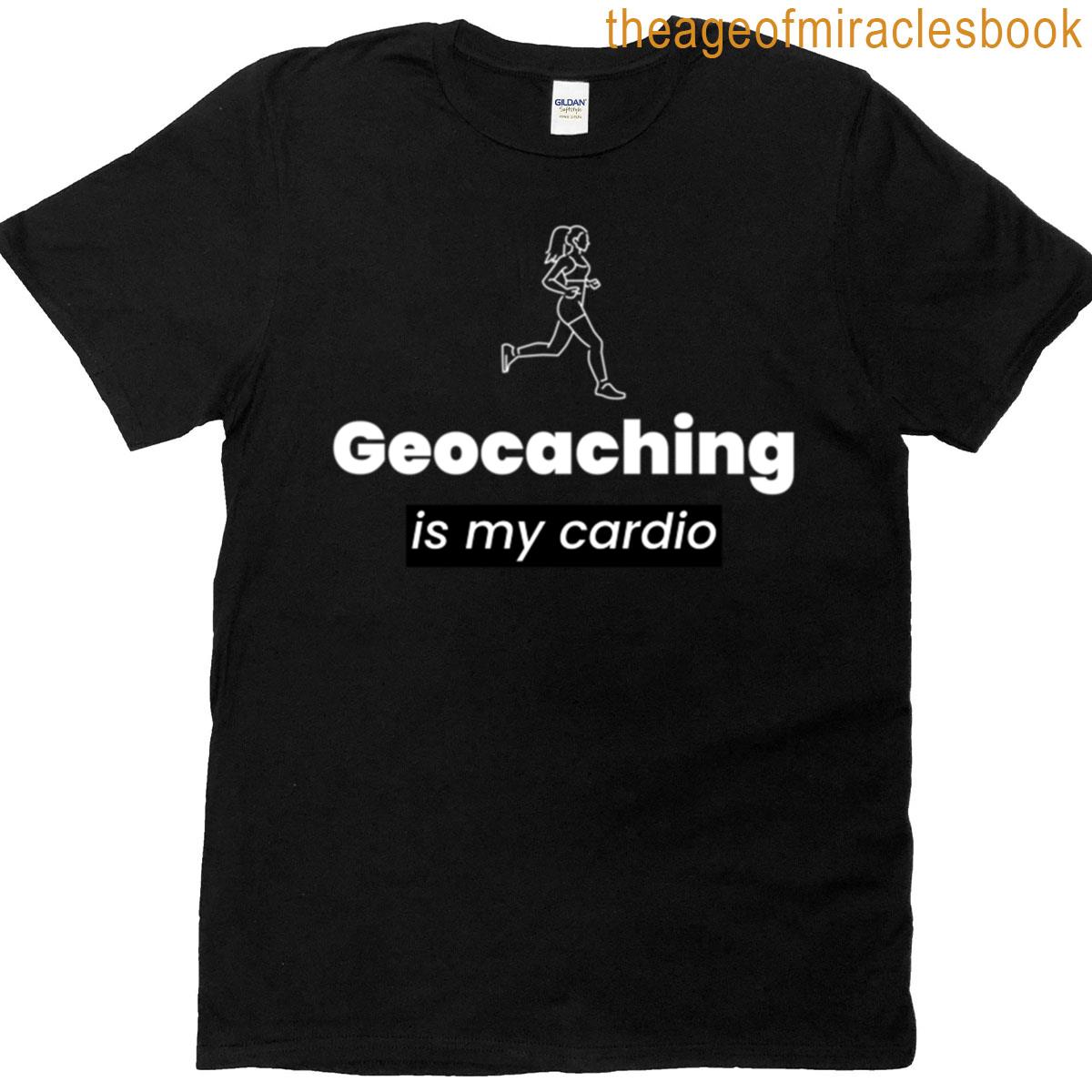 Geocaching Is My Cardio Funny T-shirt