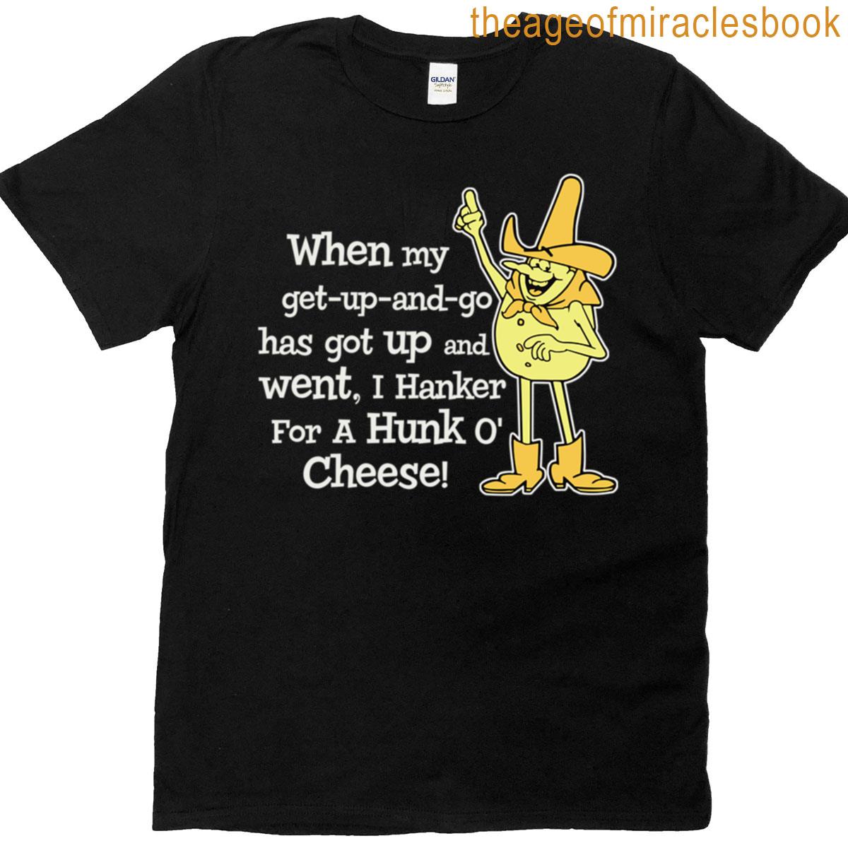 Hanker For A Hunka Cheese T-shirt