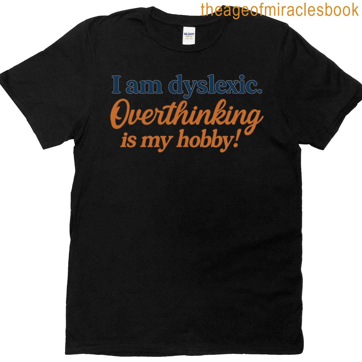 I Am Dyslexic Overthinking Is My Hobby T-shirt