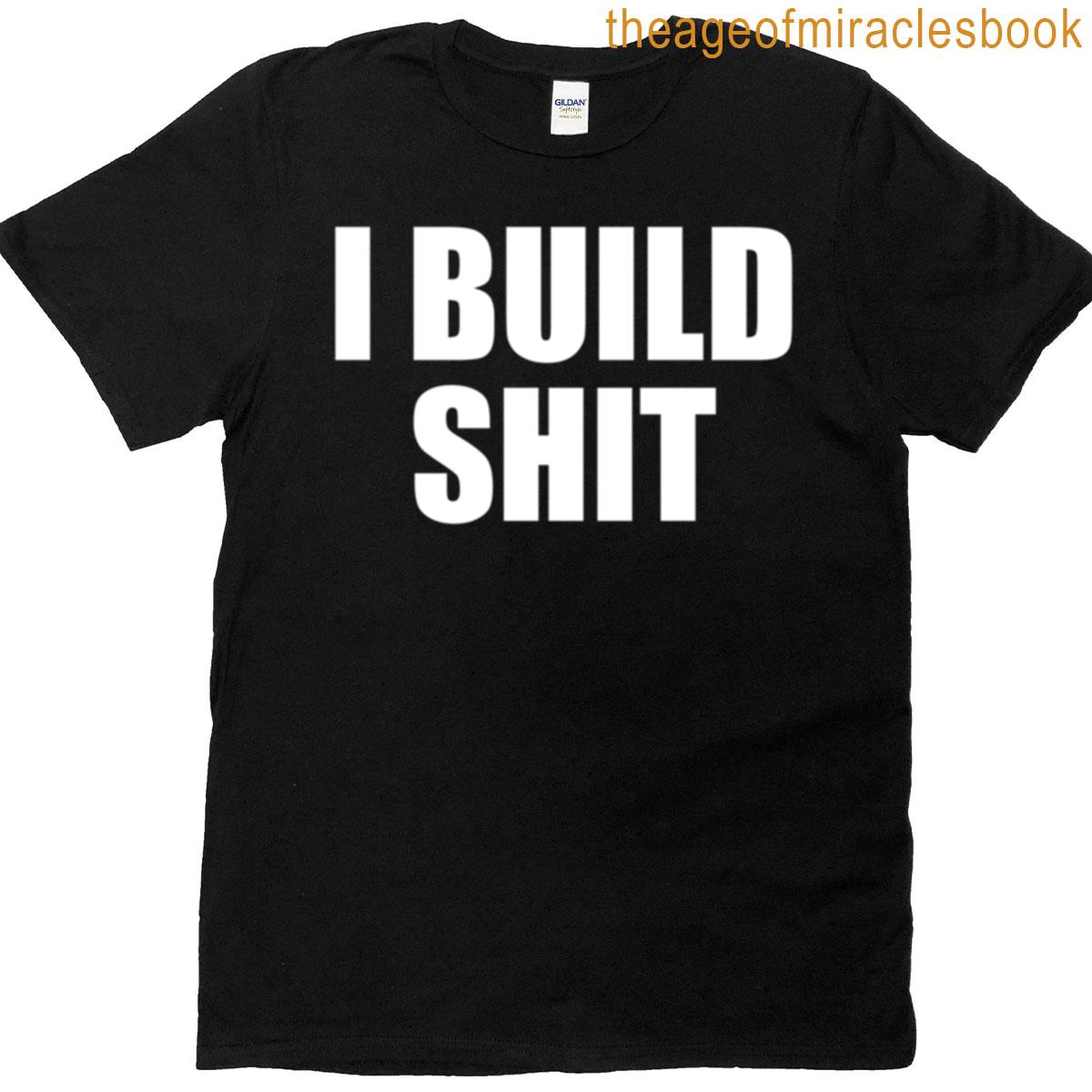 I Build Shit – Funny Carpenters Constructor Worker T-shirt