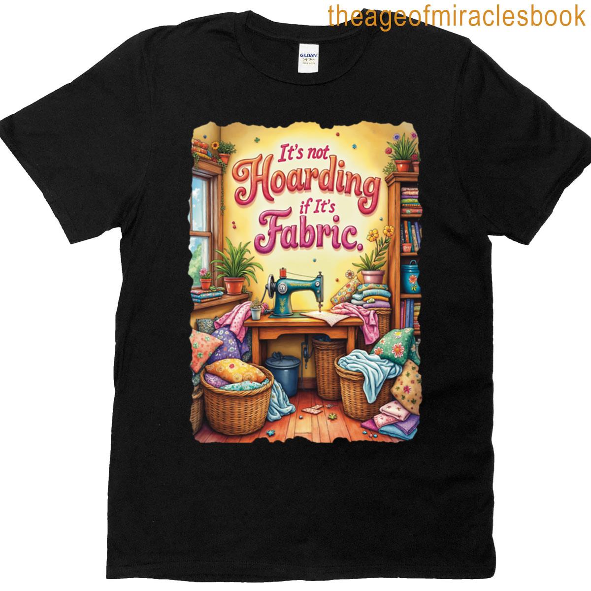 Its Not Hoarding If Its Fabric T-shirt