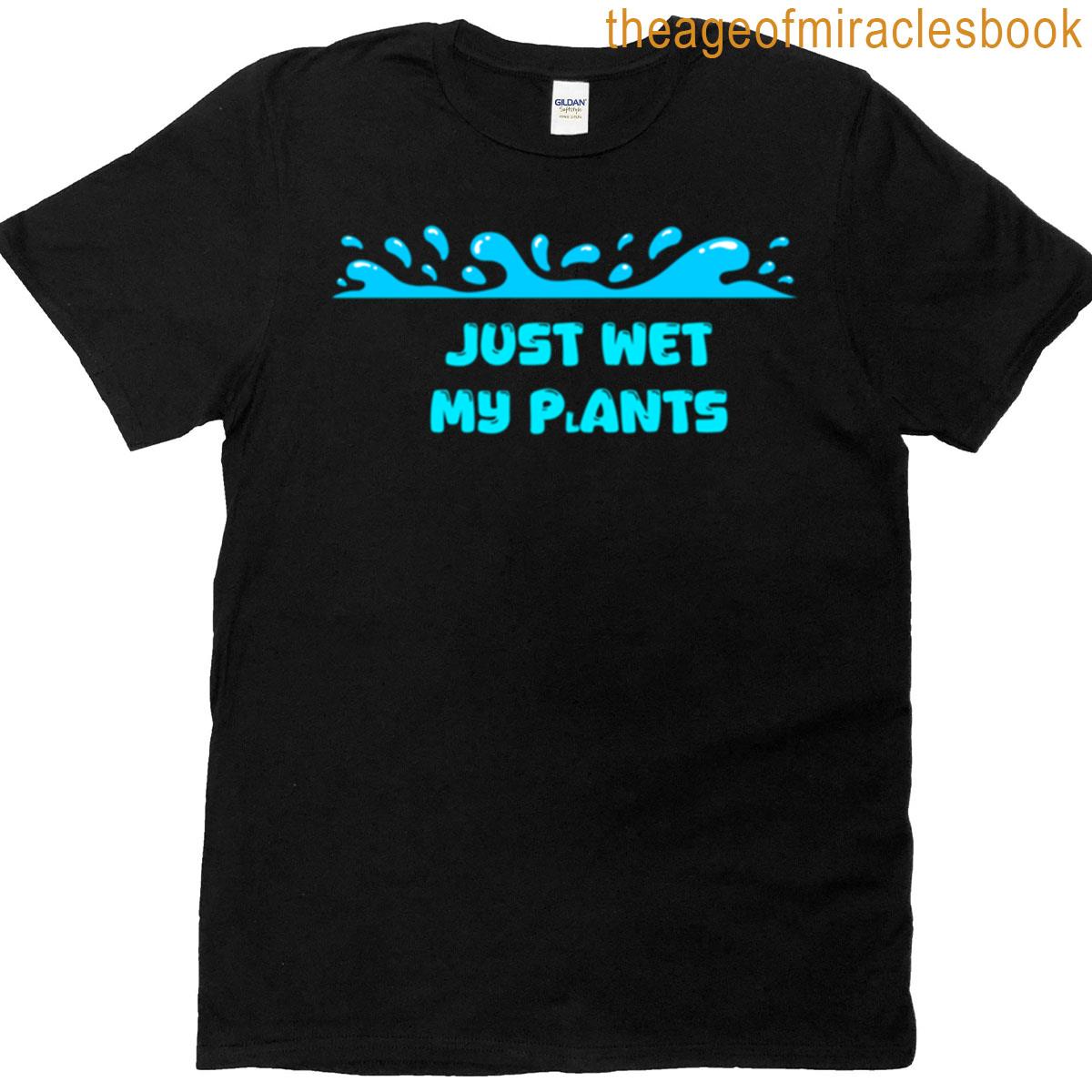 Just Wet My Plants T-shirt