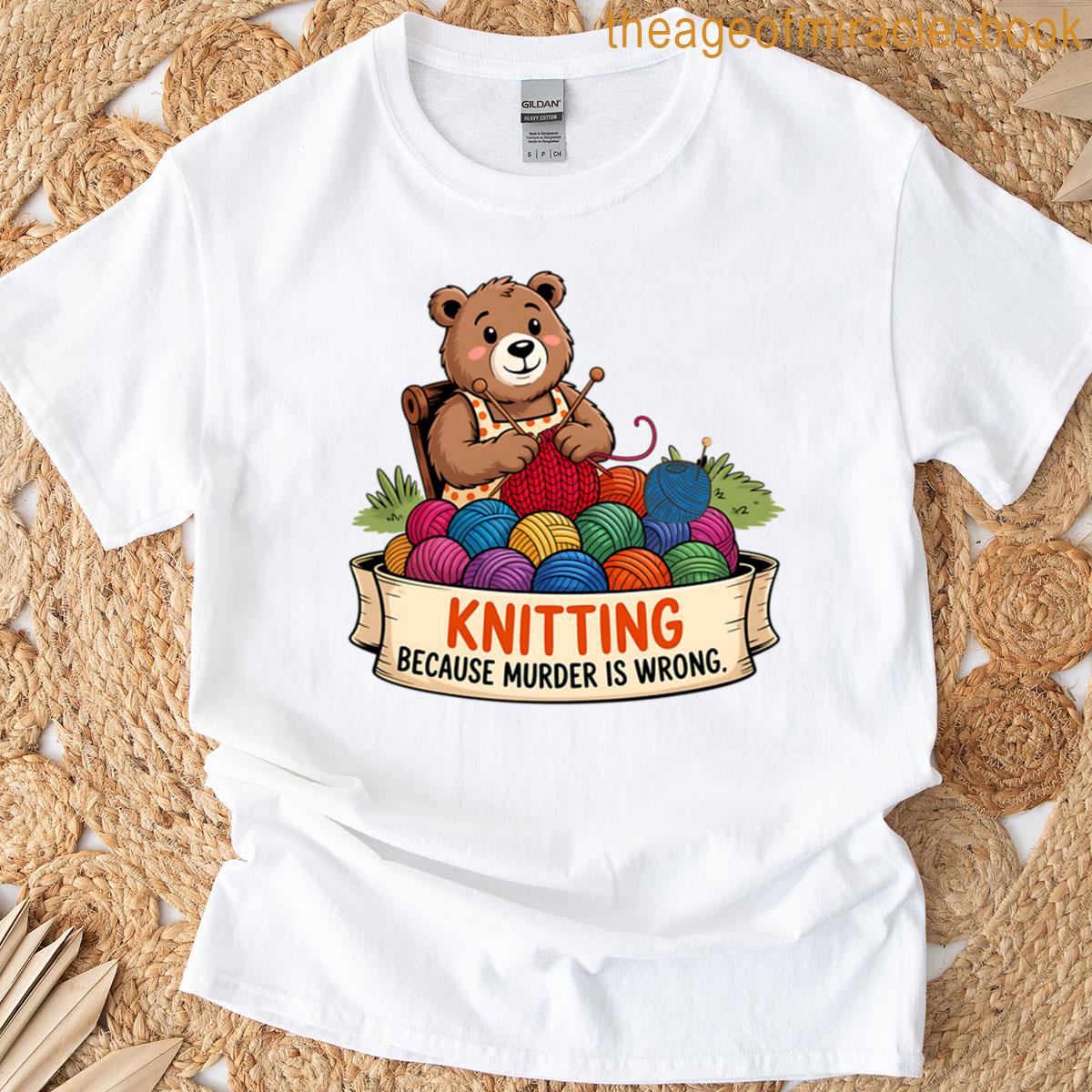 Knitting Because Murder Is Wrong Knitter Dark Humor T-shirt