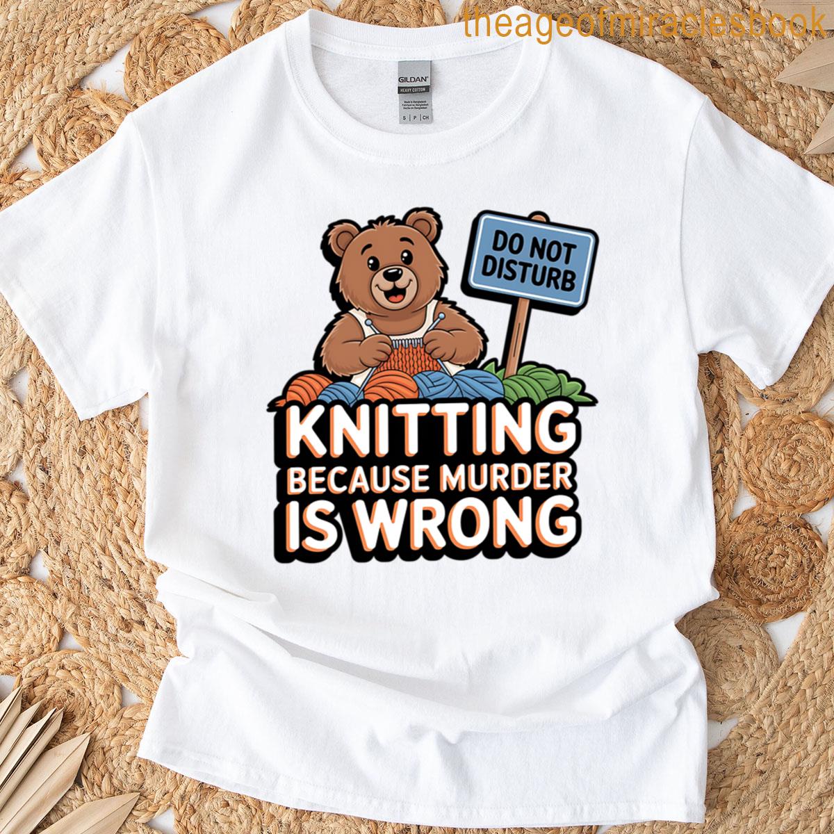 Knitting Because Murder Is Wrong Sarcastic Knitter Humor T-shirt