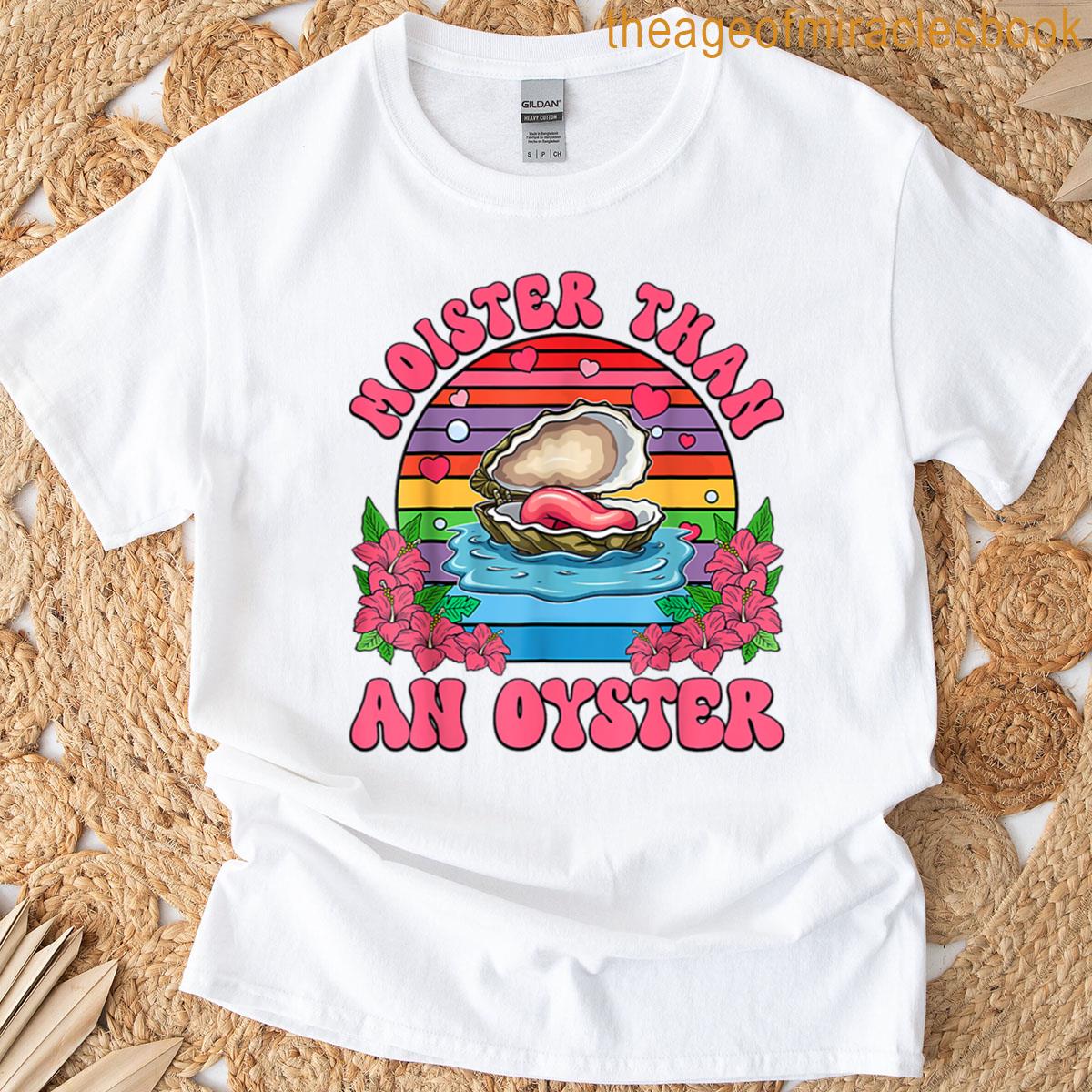 Moister Than An Oyster Funny Tee T-shirt