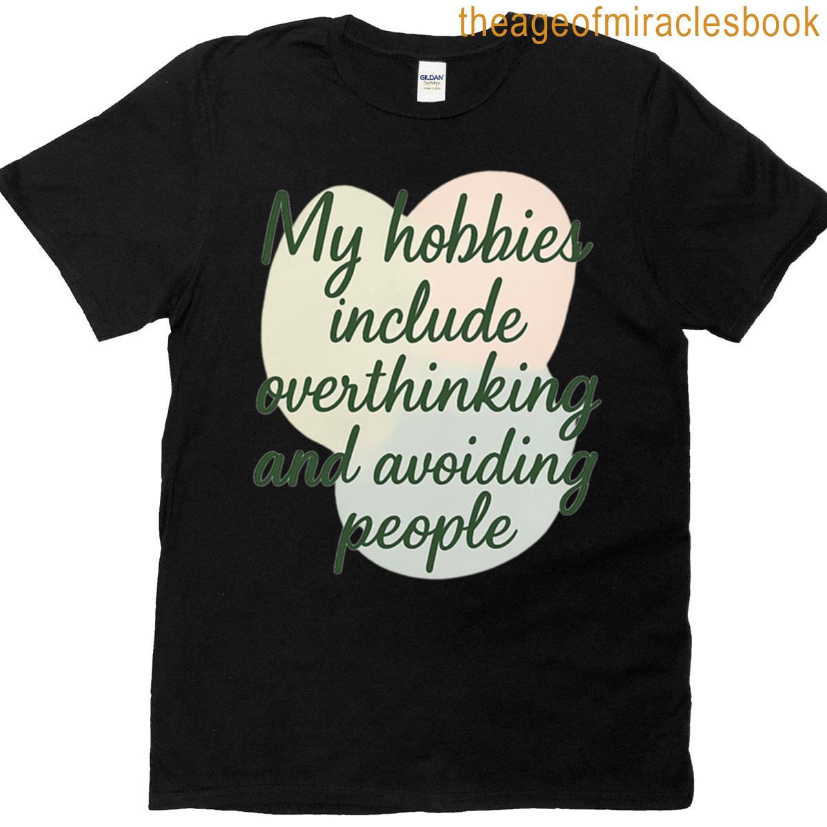 My Hobbies Include Overthinking And Avoiding People Funny Introvert Quote T-shirt