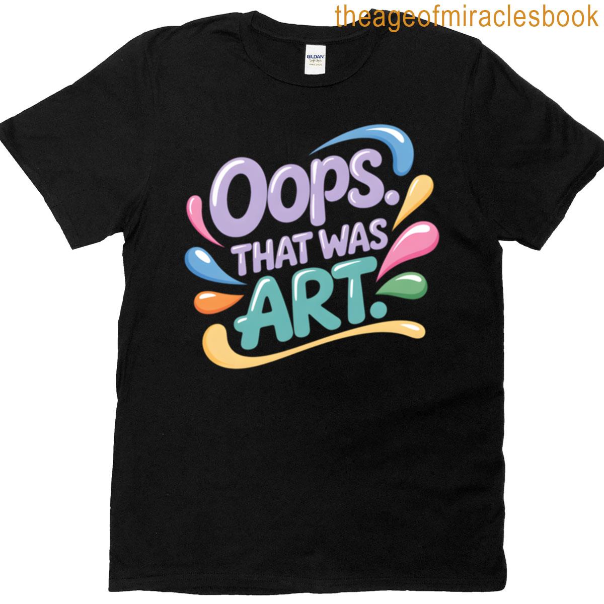Oops That Was Art Messy Creative T-shirt