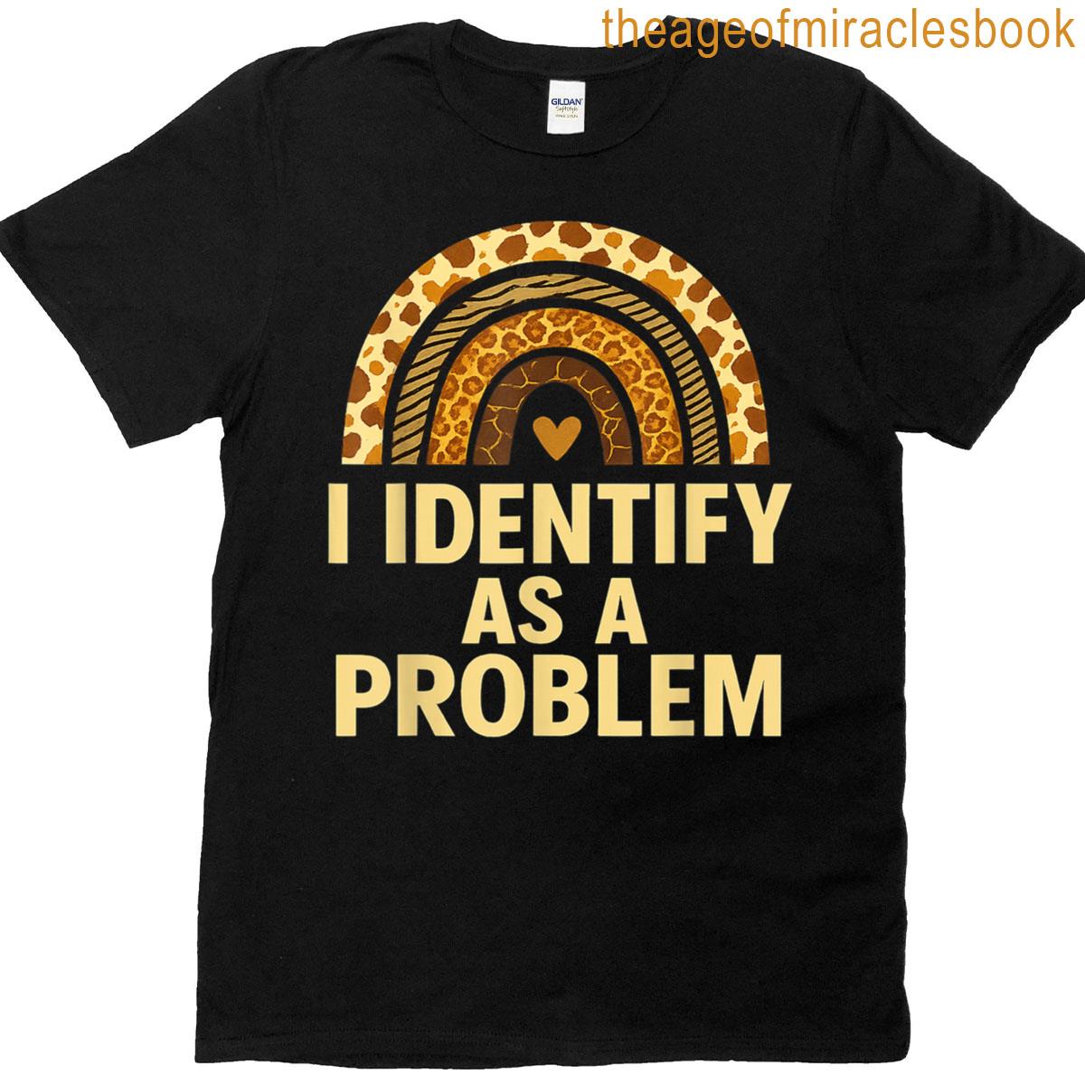 Rainbow I Identify As A Problem Funny Sarcastic Quote T-shirt