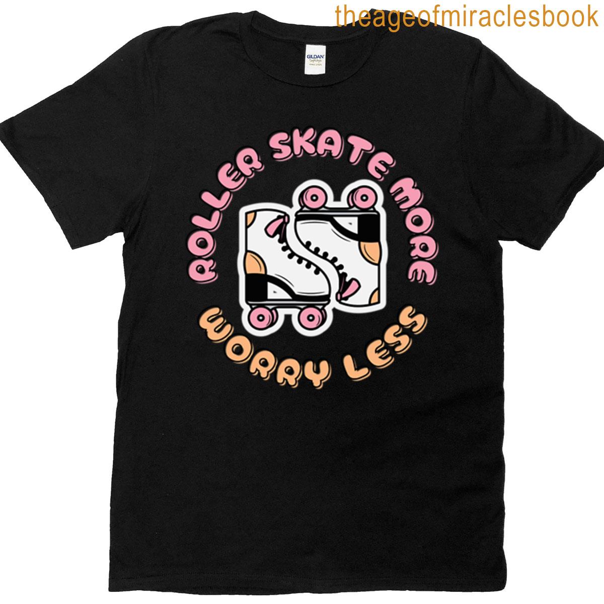Roller Skate More Worry Less T-shirt