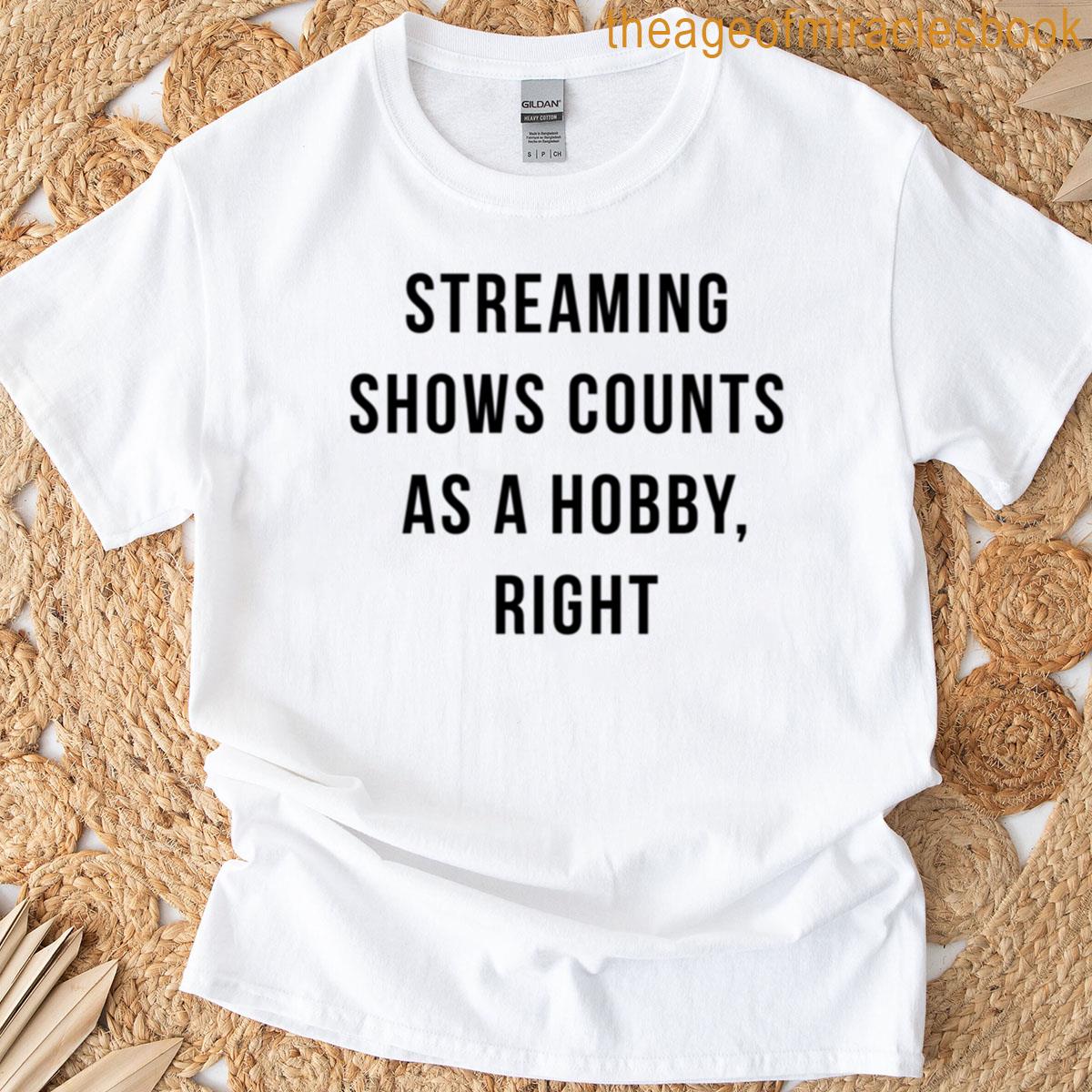 Streaming Shows Counts As A Hobby Right T-shirt