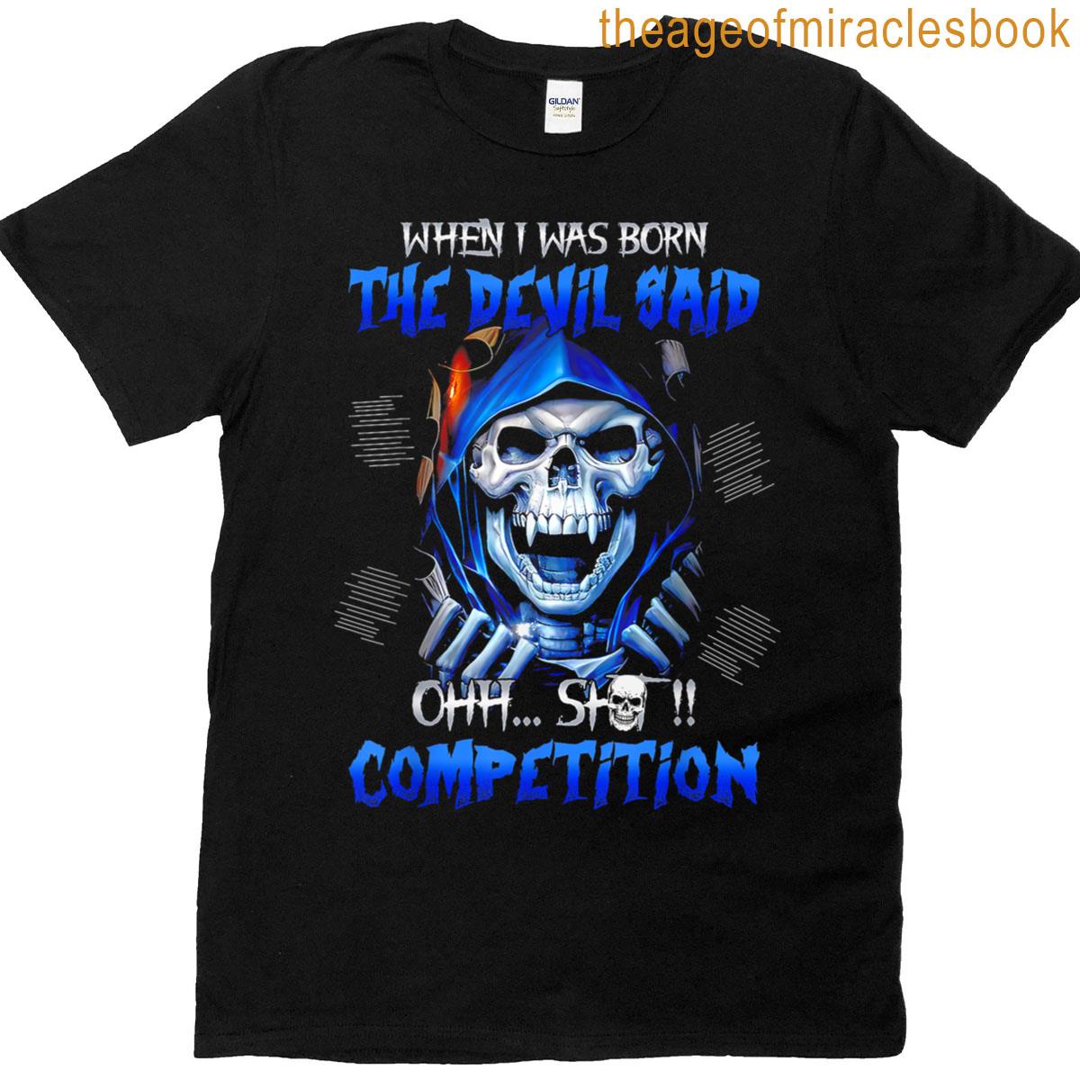 When I Was Born The Devil Said Oh Shit Competition T-shirt