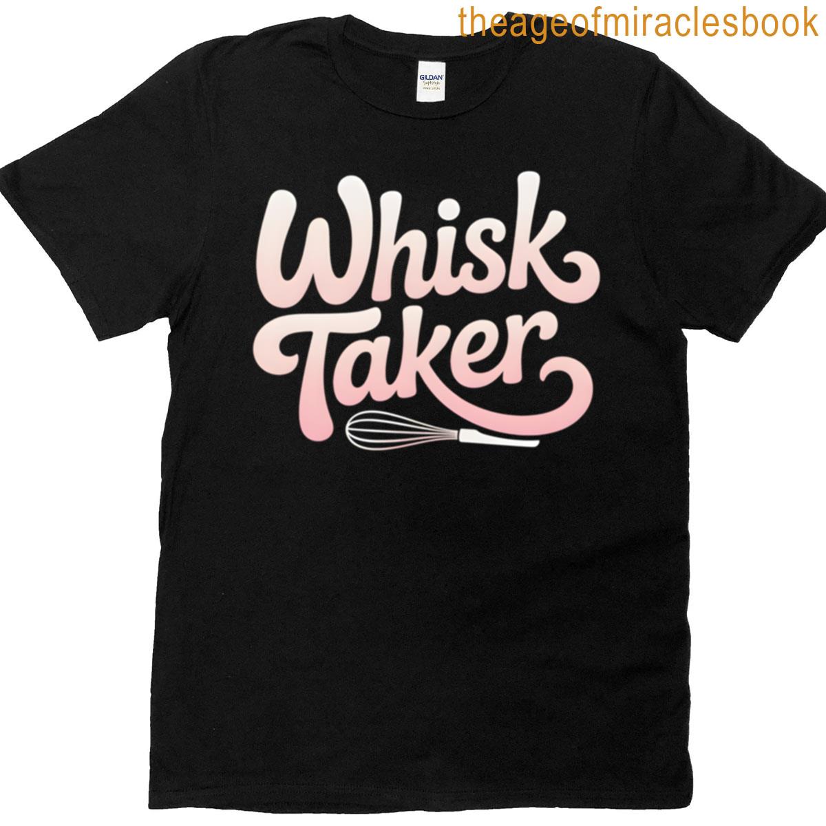 Whisk Taker Funny Baking Pun T-shirt