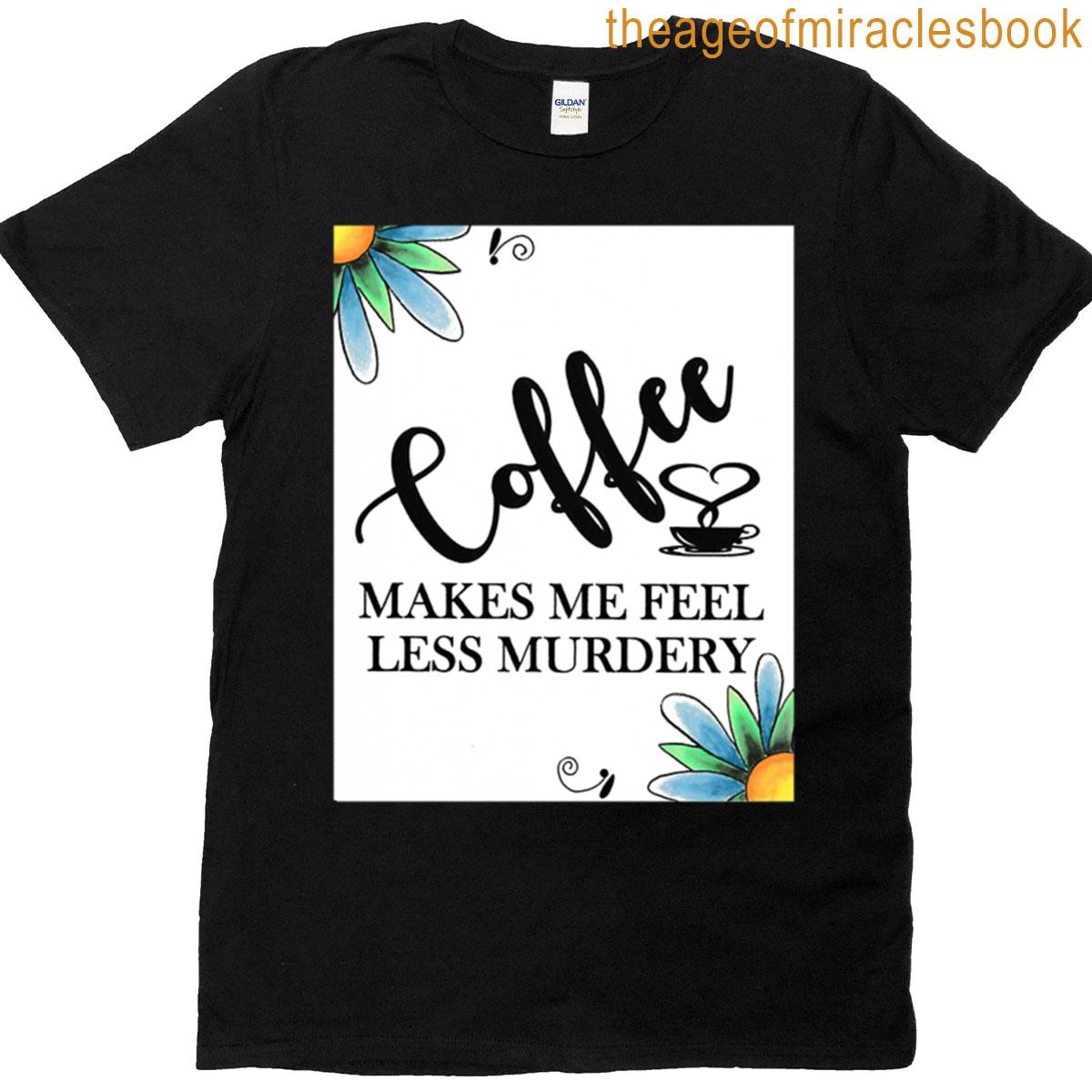 Coffee Makes Me Feel Less Murdery Premium T-shirt