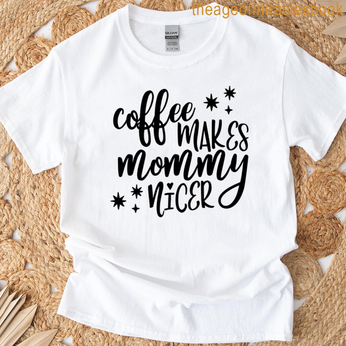 Coffee Makes Mommy Nicer T-shirt