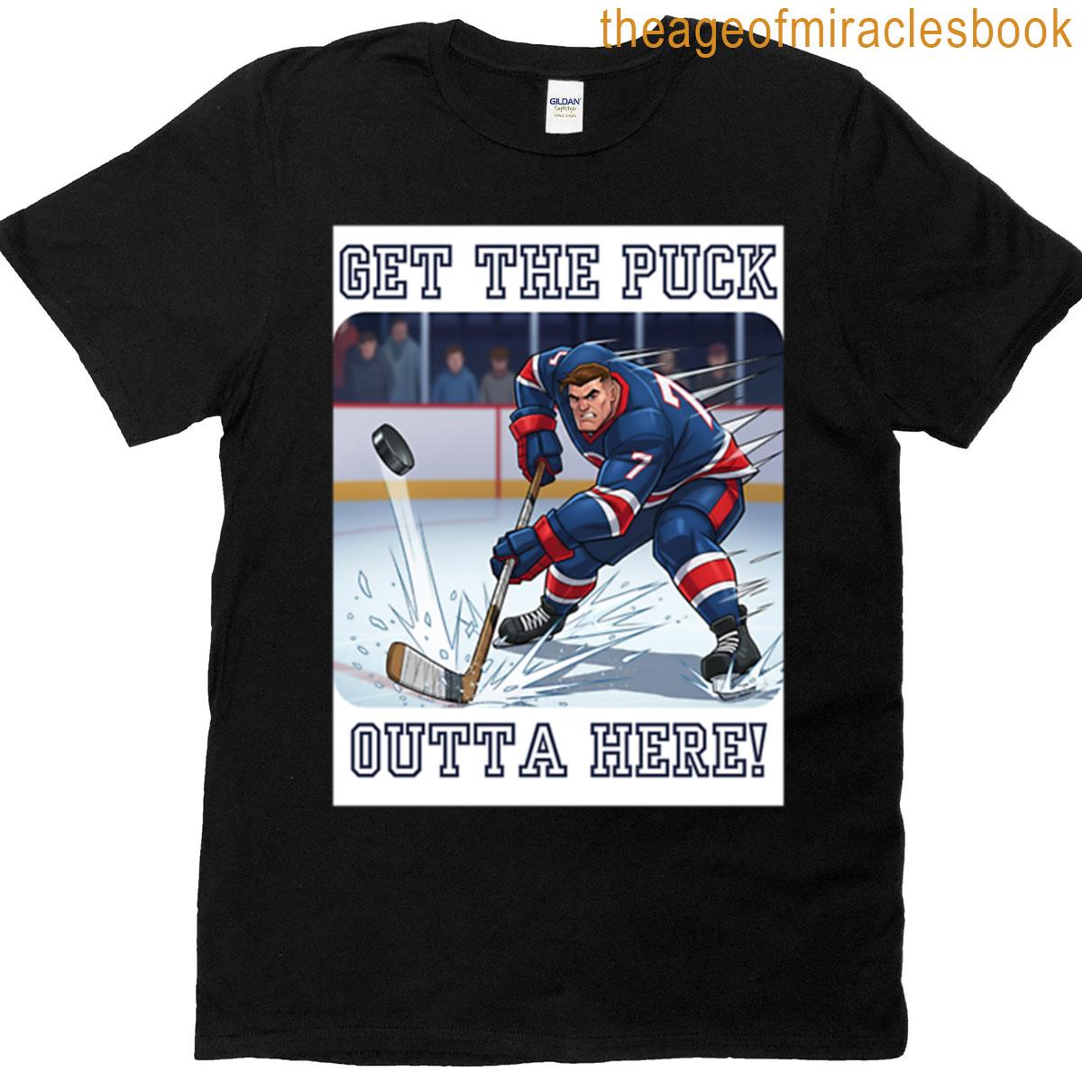Funny Phrase Get The Puck Outta Here T-shirt