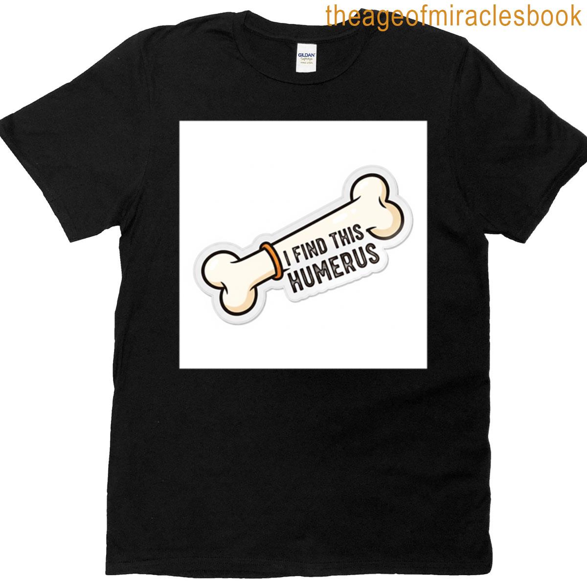 I Find This Humerus T-shirt