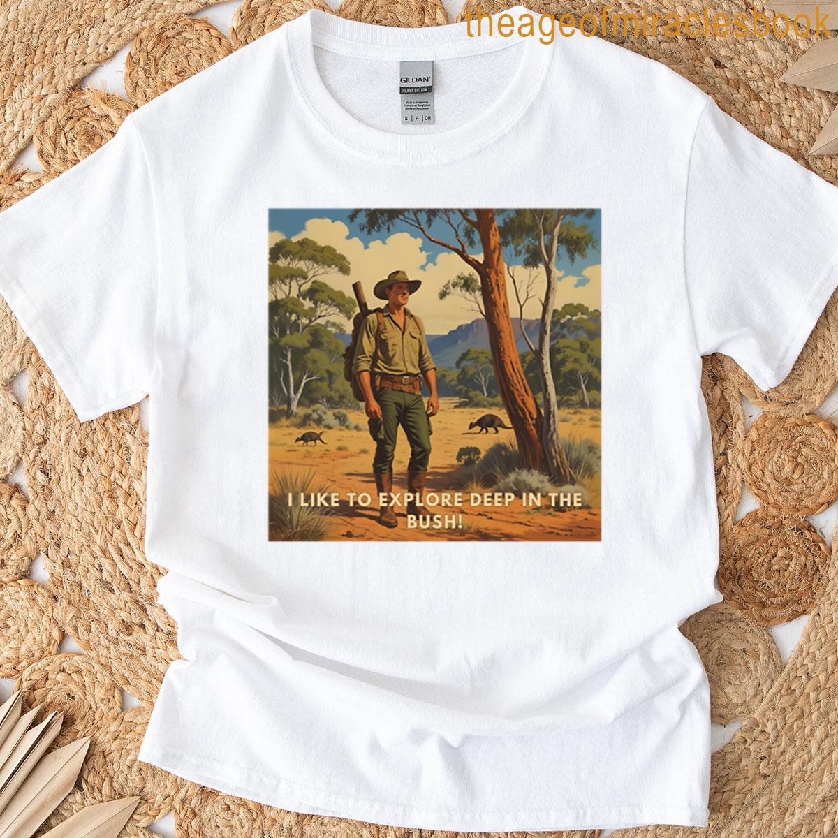 I Like To Explore Deep In The Bush T-shirt