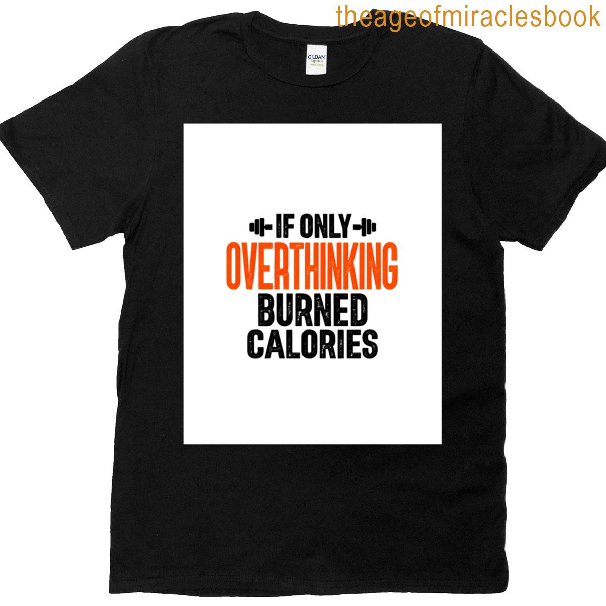 If Only Overthinking Burned Calories Graphic T-shirt