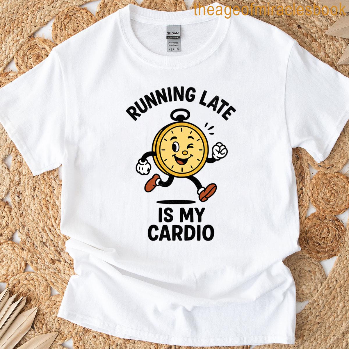 Running Late Is My Cardio Clock Design T-shirt