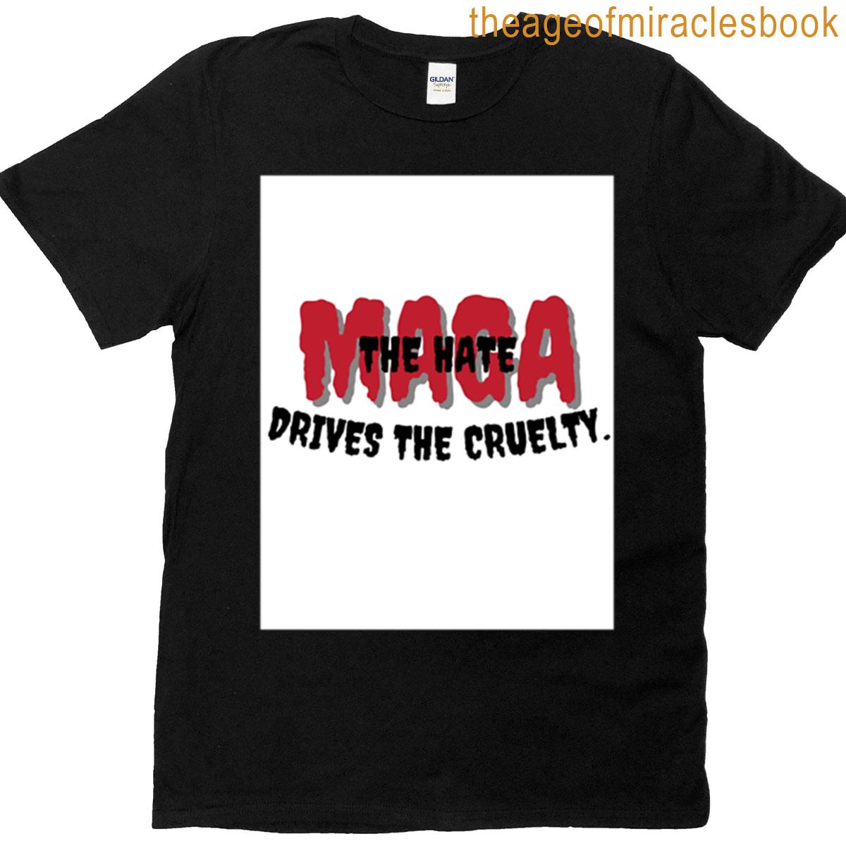 The Hate Drives The Cruelty T-shirt