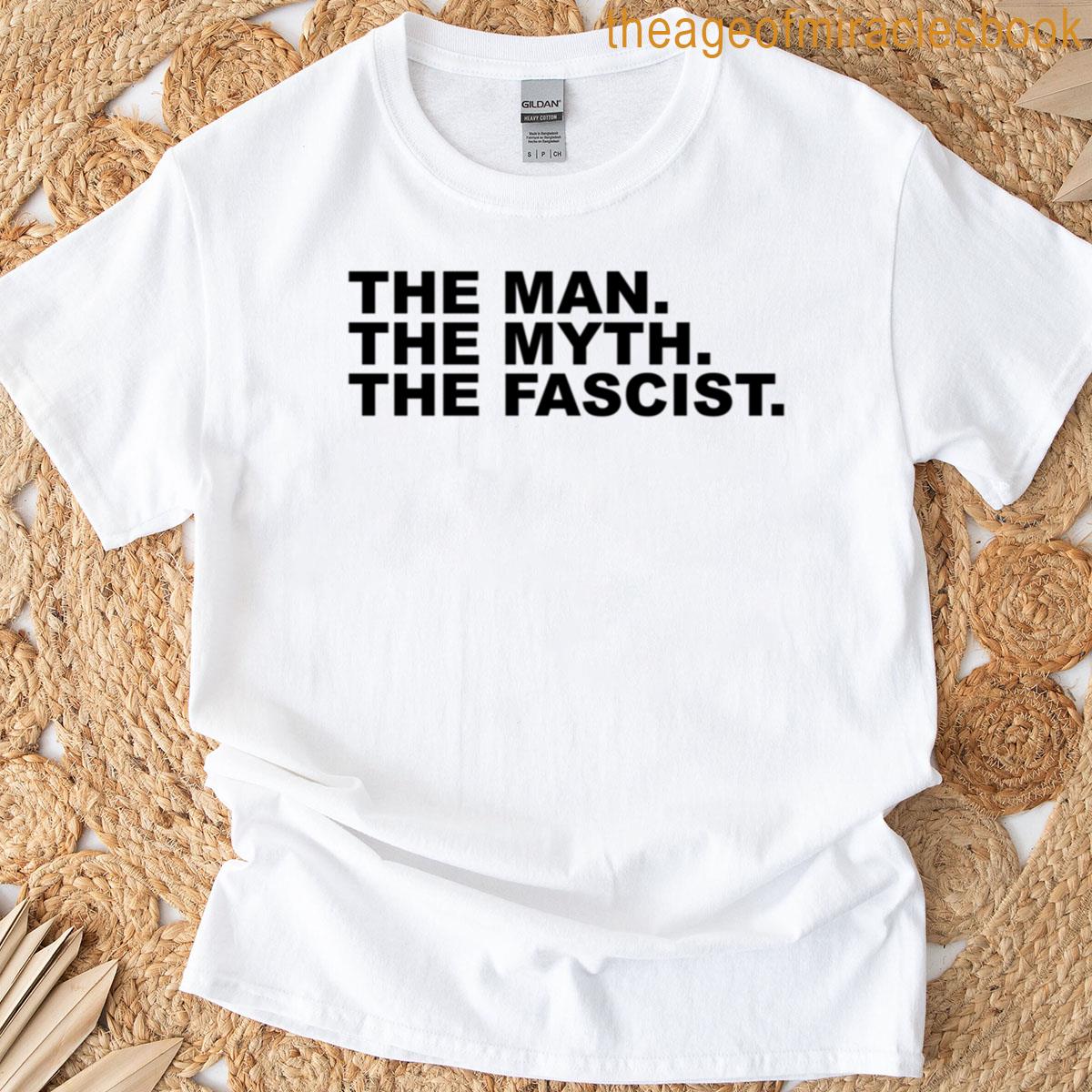 The Man The Myth The Fascist T-shirt