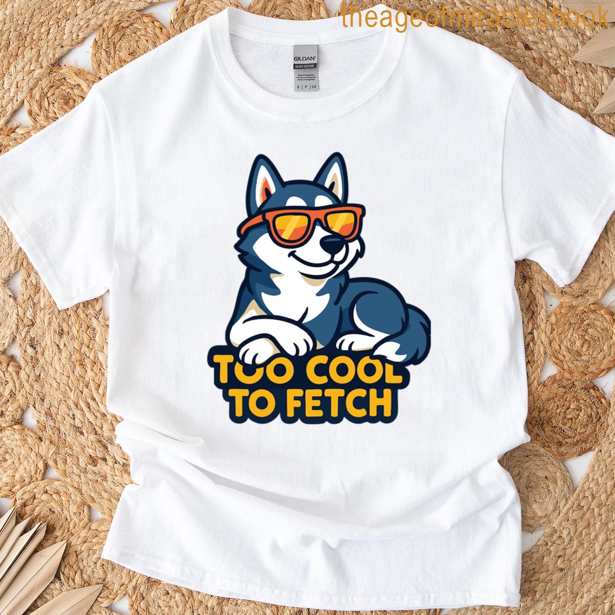 Too Cool For Fetch Funny Husky Design T-shirt