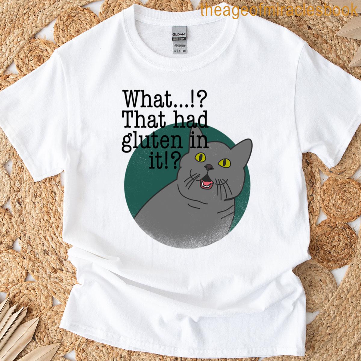 What That Had Gluten In It T-shirt