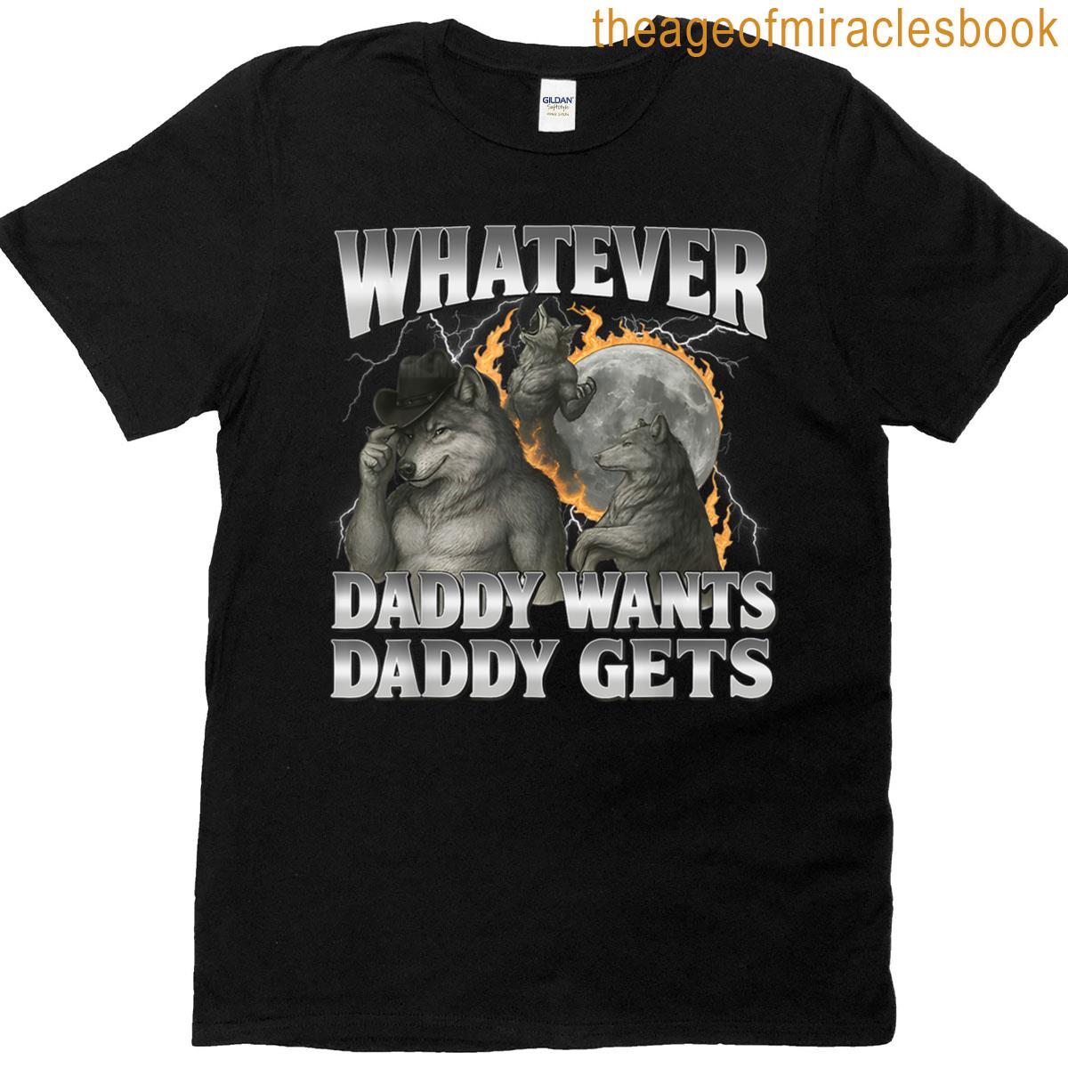 Whatever Daddy Want Daddy Gets Cringe Alpha Wolf Funny Meme T-shirt
