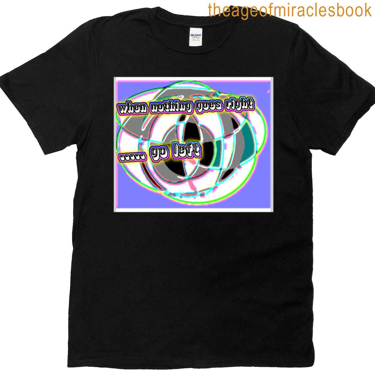 When Nothing Goes Right Go Left Abstract T-shirt