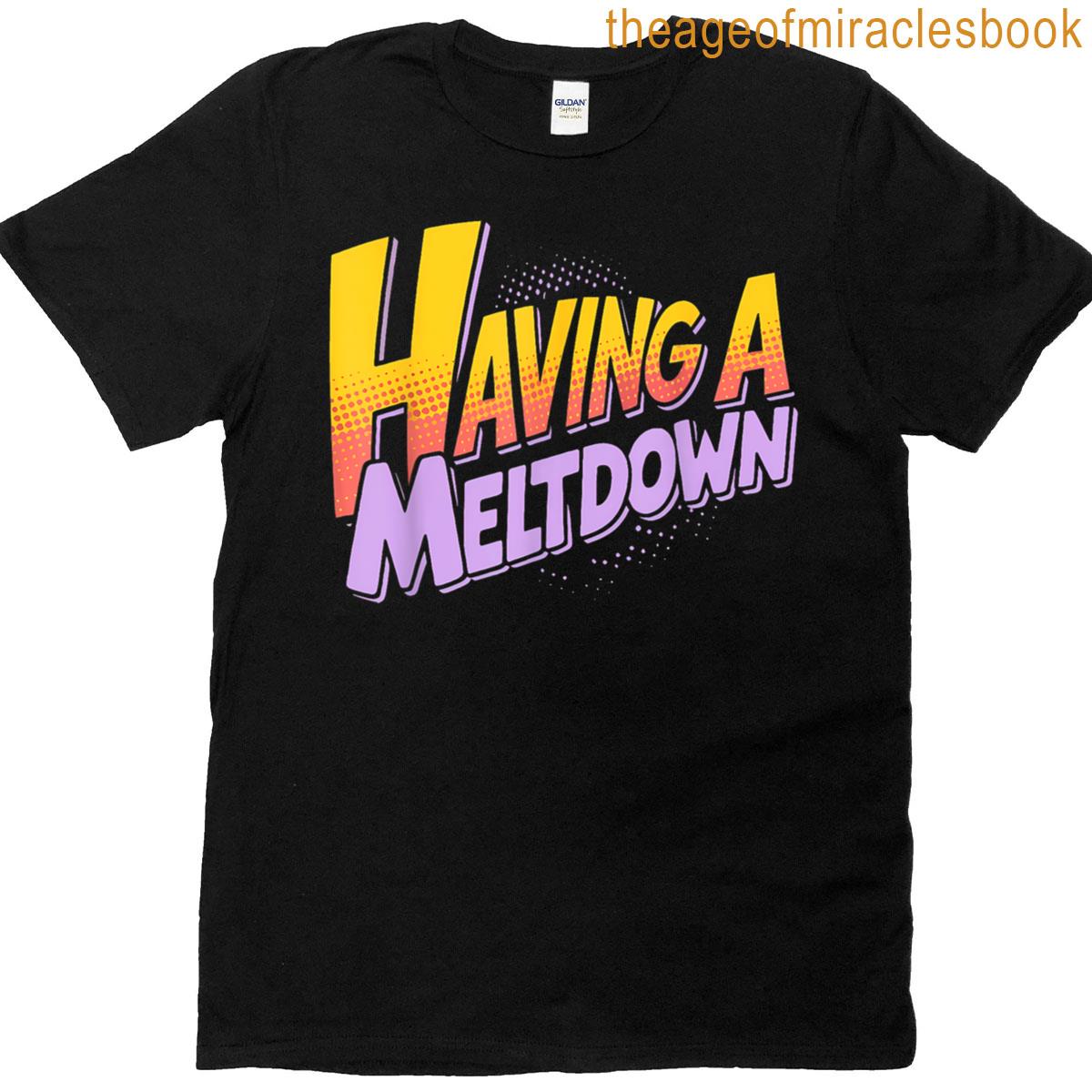Having A Meltdown Funny Retro Having A Meltdown Quote T-shirt