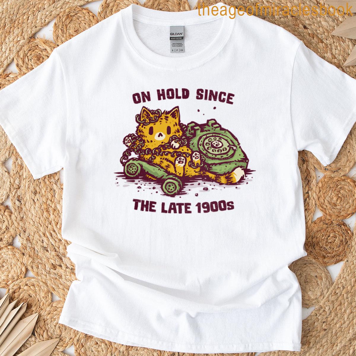 On Hold Since The Late 1900s T-shirt