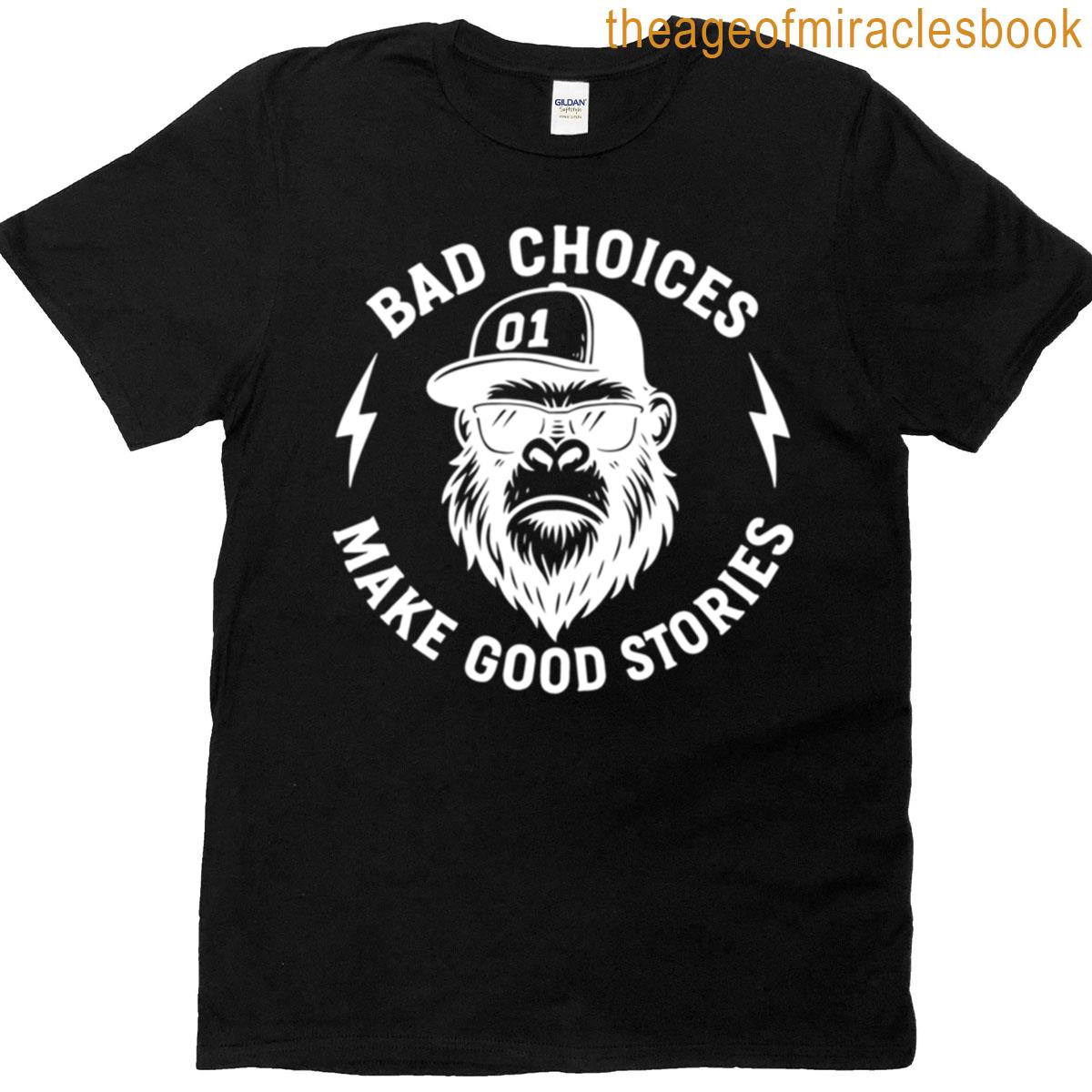 Bad Choices Make Good Stories T-shirt