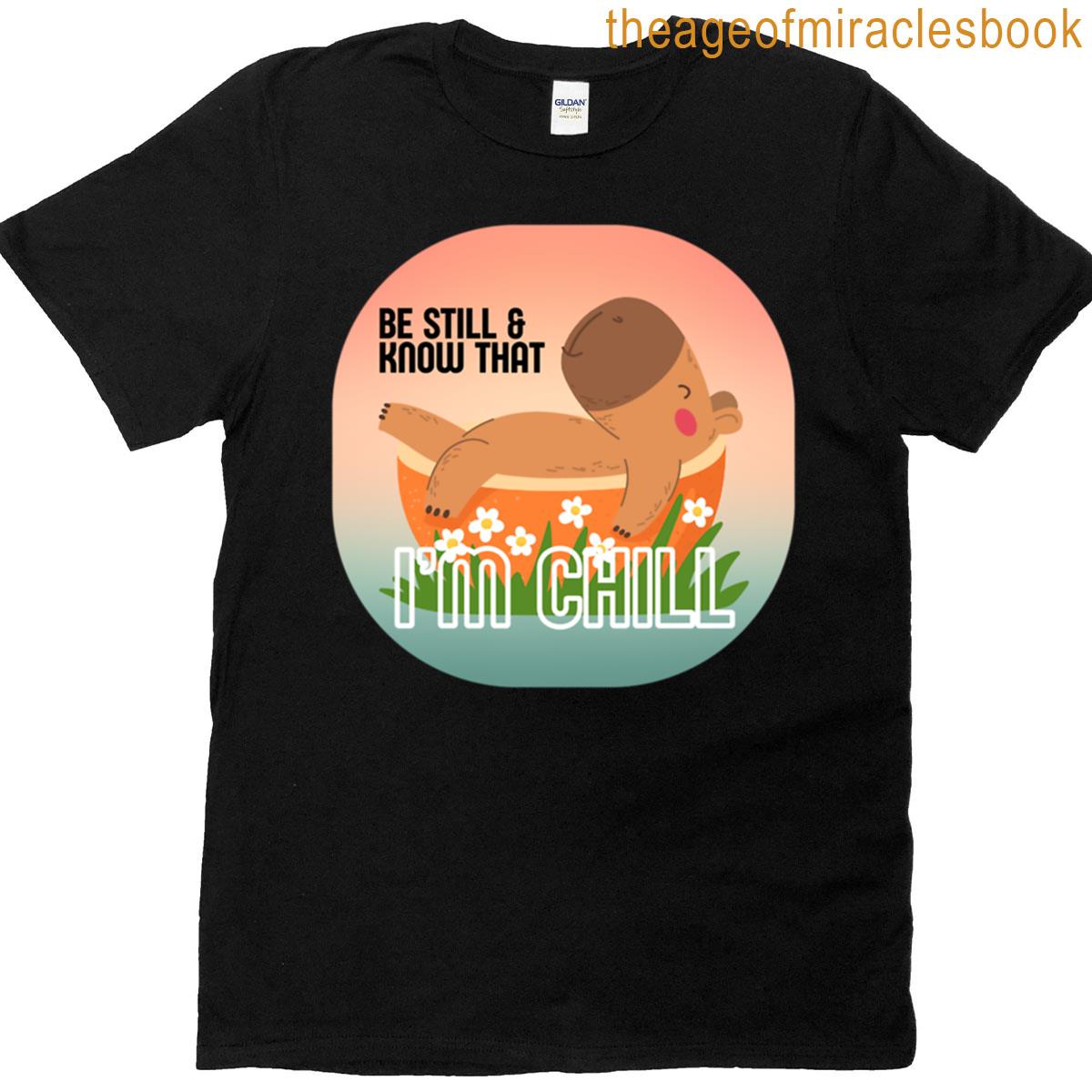 Be Still And Know That Im Chill T-shirt