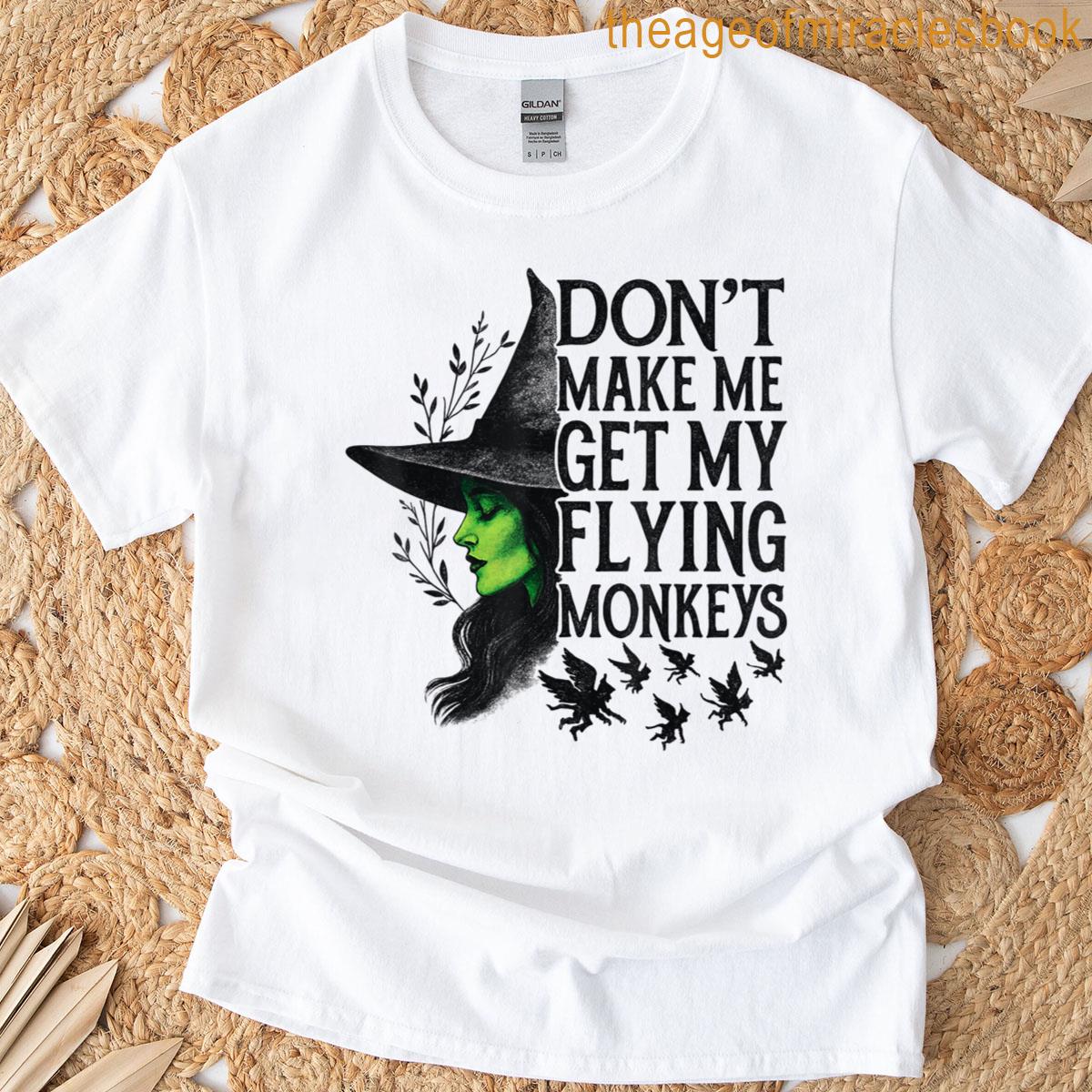 Dont Make Me Get My Flying Monkeys T-shirt