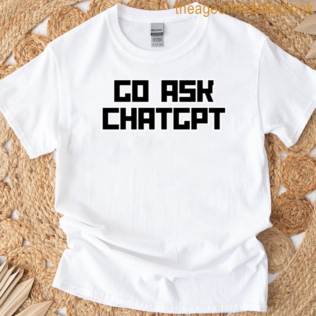 Go Ask Chatgpt T-shirt