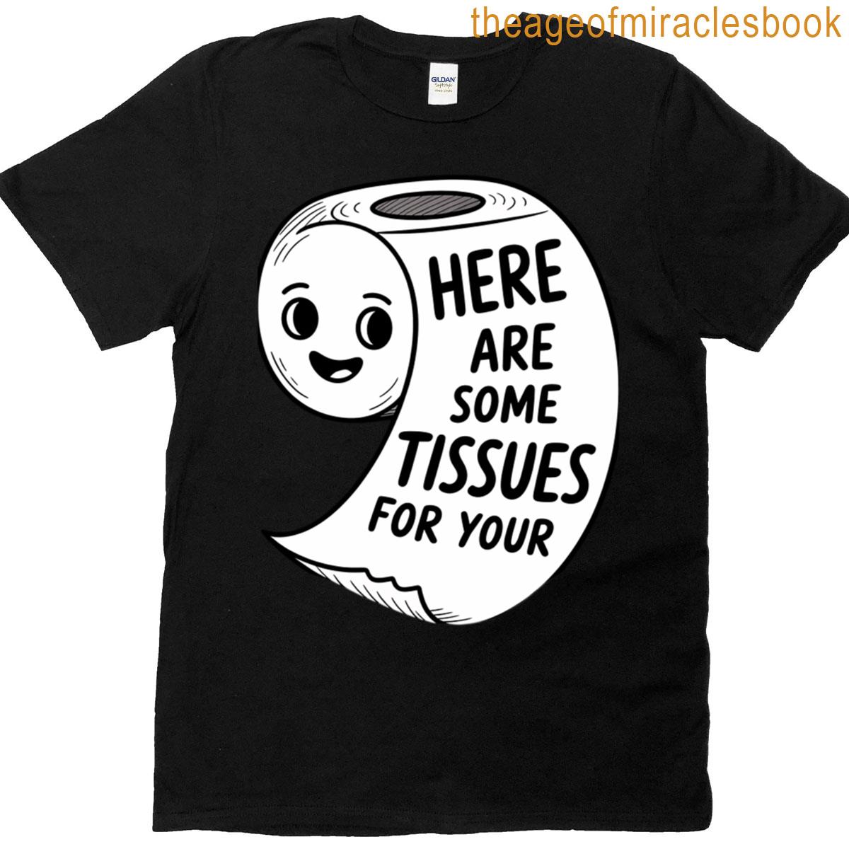 Here Are Some Tissues For Your Issues T-shirt