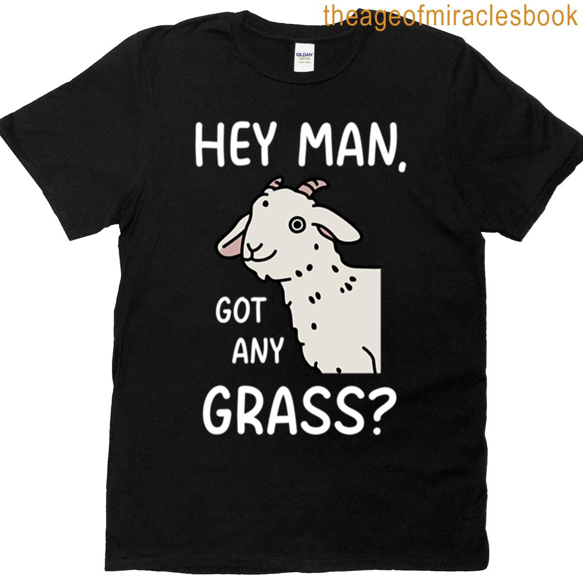 Hey Man Got Any Grass T-shirt