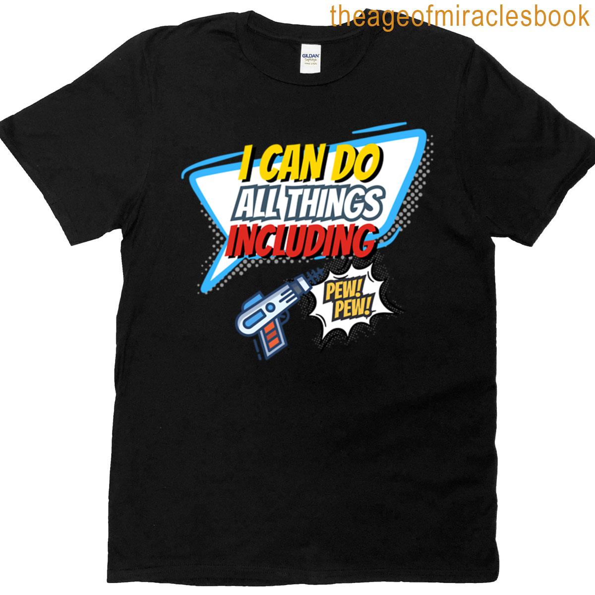 I Can Do All Things Including Pew Pew T-shirt